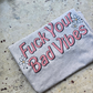 Fuck your bad vibes