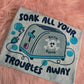 Soak all your troubles away