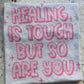 Healing is tough but so are you