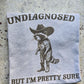 Undiagnosed but I'm pretty sure